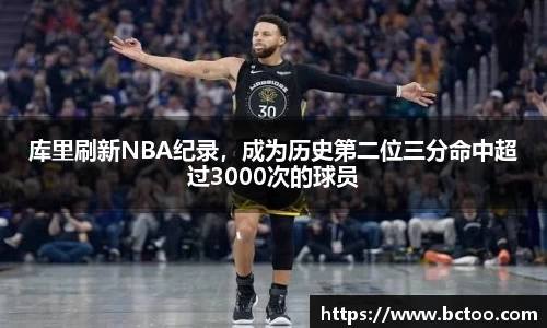 库里刷新NBA纪录，成为历史第二位三分命中超过3000次的球员