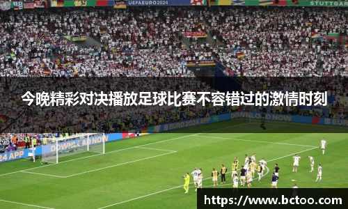 今晚精彩对决播放足球比赛不容错过的激情时刻