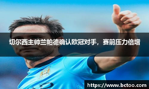 切尔西主帅兰帕德确认欧冠对手，赛前压力倍增