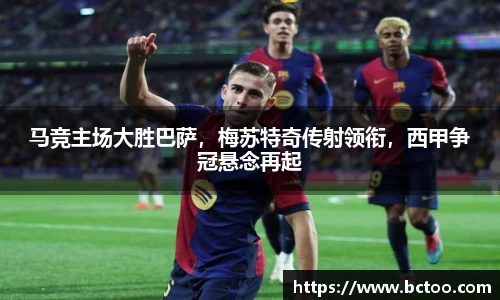 马竞主场大胜巴萨，梅苏特奇传射领衔，西甲争冠悬念再起