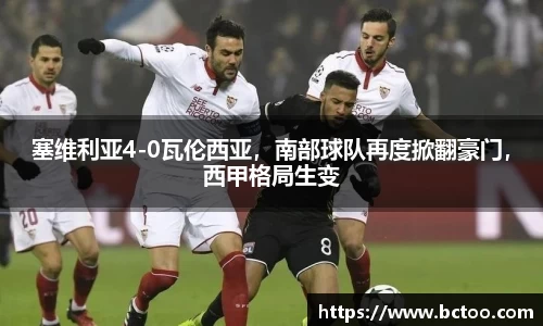 塞维利亚4-0瓦伦西亚，南部球队再度掀翻豪门，西甲格局生变