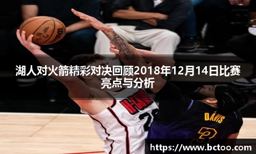 湖人对火箭精彩对决回顾2018年12月14日比赛亮点与分析