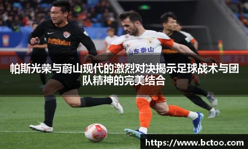 帕斯光荣与蔚山现代的激烈对决揭示足球战术与团队精神的完美结合