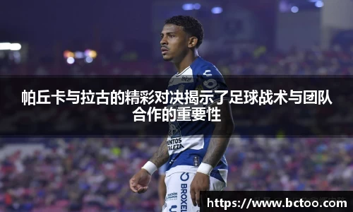 帕丘卡与拉古的精彩对决揭示了足球战术与团队合作的重要性