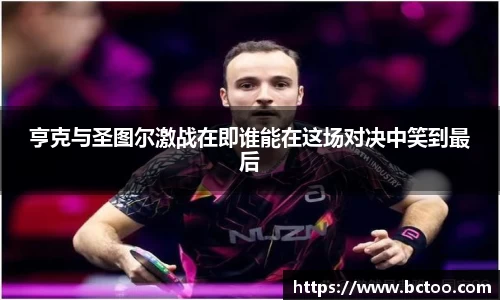 亨克与圣图尔激战在即谁能在这场对决中笑到最后