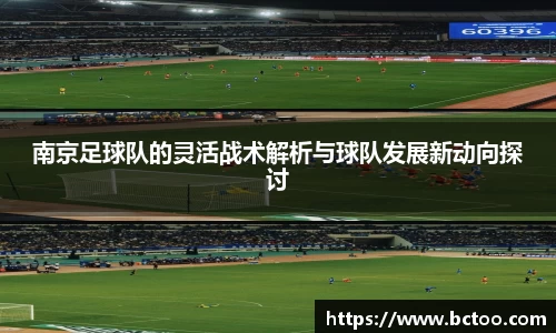 南京足球队的灵活战术解析与球队发展新动向探讨
