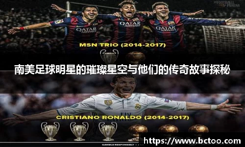 南美足球明星的璀璨星空与他们的传奇故事探秘