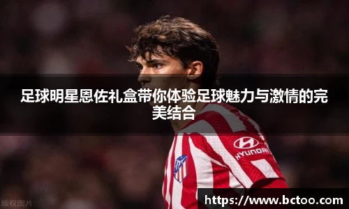 足球明星恩佐礼盒带你体验足球魅力与激情的完美结合